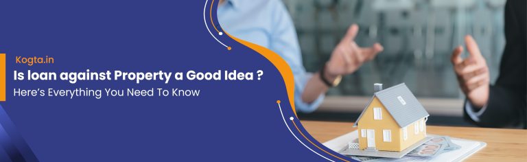 Is loan against Property a Good Idea – Here’s Everything You Need To Know