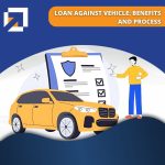 Loan Against Vehicle: Benefits and Process