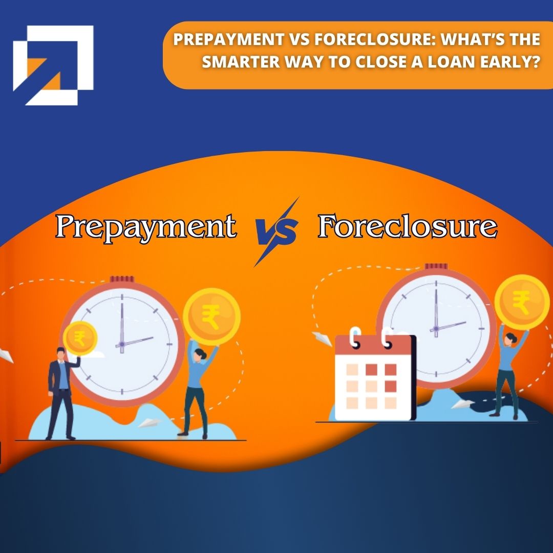 Prepayment vs Foreclosure: What’s the Smarter Way to Close a Loan Early?